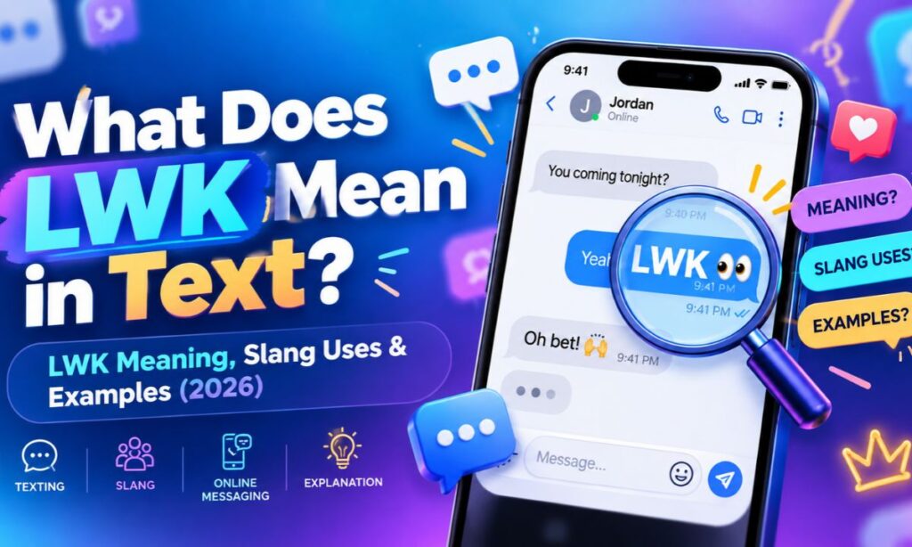 “What Does LWK Mean in Text_ LWK Meaning, Slang Uses & Examples (2026)